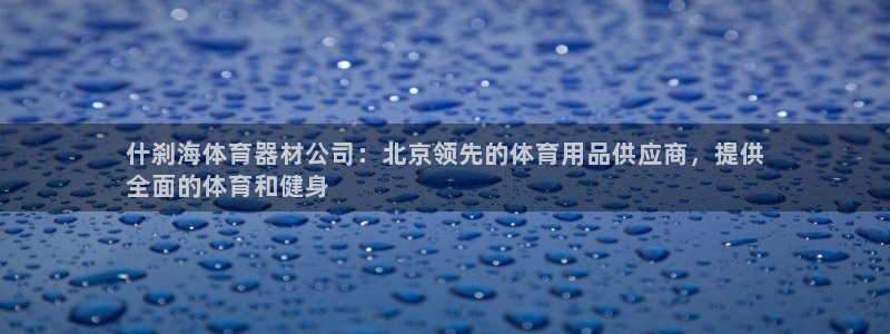 富联平台巴7O777：什刹海体育器材公司：北京领先的