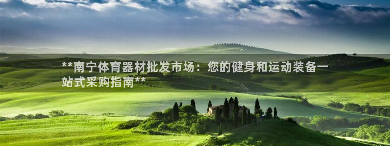 富联官网登录网址：**南宁体育器材批发市场：您的健身