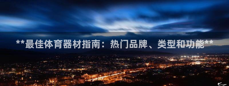 富联娱乐下载官网：**最佳体育器材指南：热门品牌、类