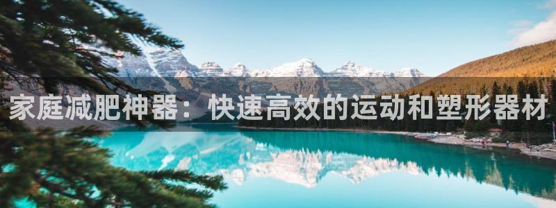 富联官方网站首页登录：家庭减肥神器：快速高效的运动和