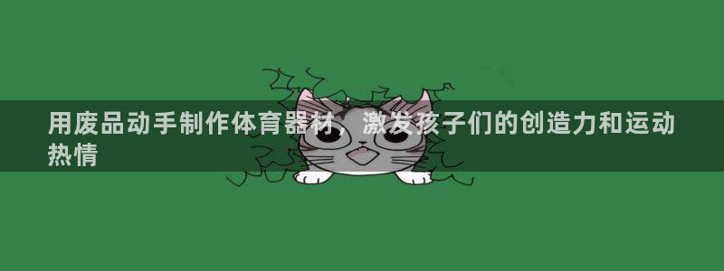 富联娱乐测速软件下载：用废品动手制作体育器材，激发孩