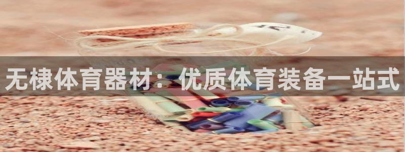 富联娱乐测速怎么样：无棣体育器材：优质体育装备一站式