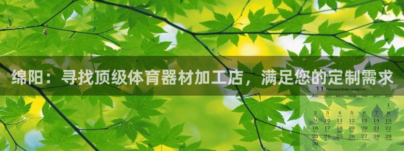 富联娱乐会员账号注销：绵阳：寻找顶级体育器材加工店，