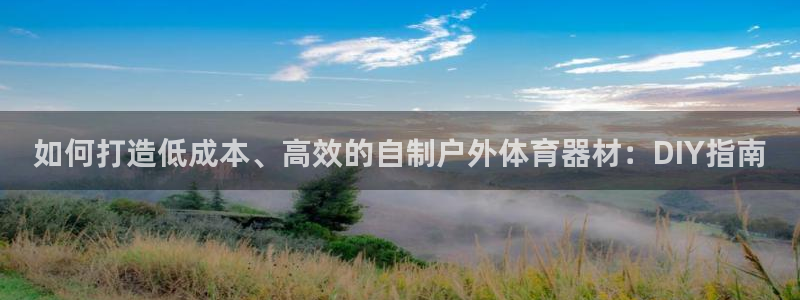 富联娱乐老板是谁：如何打造低成本、高效的自制户外体育