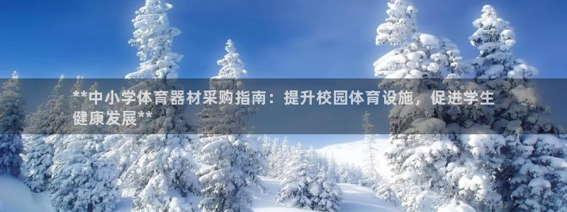 富联娱乐讲7O777：**中小学体育器材采购指南：提