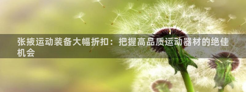 富联平台登录入口官网：张掖运动装备大幅折扣：把握高品