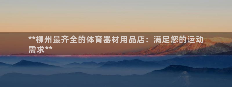 富联娱乐代理怎么做赚钱：**柳州最齐全的体育器材用品