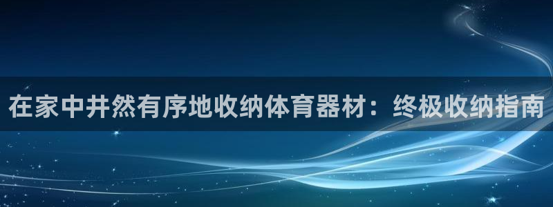 富联官方网站入口下载手机版：在家中井然有序地收纳体育