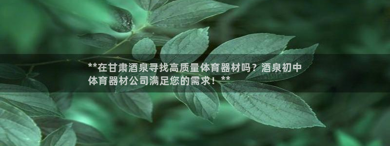 富联娱乐登录注册入口官网下载手机版：**在甘肃酒泉寻