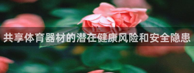 富联娱乐代理怎么做：共享体育器材的潜在健康风险和安全