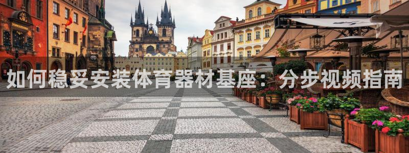 富联官网注册流程图片：如何稳妥安装体育器材基座：分步