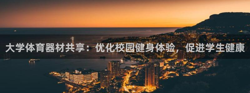 富联娱乐负责人是谁：大学体育器材共享：优化校园健身体