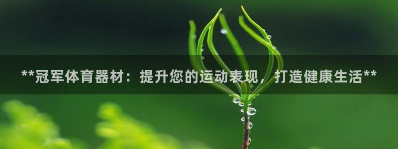 富联平台网站：**冠军体育器材：提升您的运动表现，打