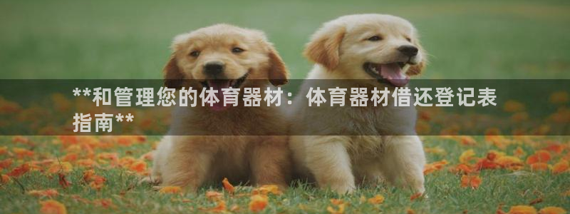 富联平台木 5o69I7：**和管理您的体育器材：体