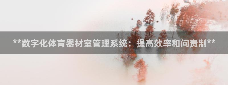 富联平台某7O777：**数字化体育器材室管理系统：