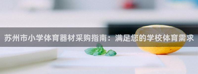 富联娱乐凡六七五一38：苏州市小学体育器材采购指南：