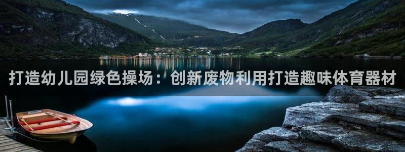 富联平台挂机：打造幼儿园绿色操场：创新废物利用打造趣
