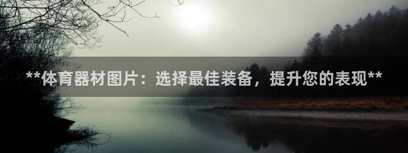 富联娱乐官方网站下载安卓：**体育器材图片：选择最佳