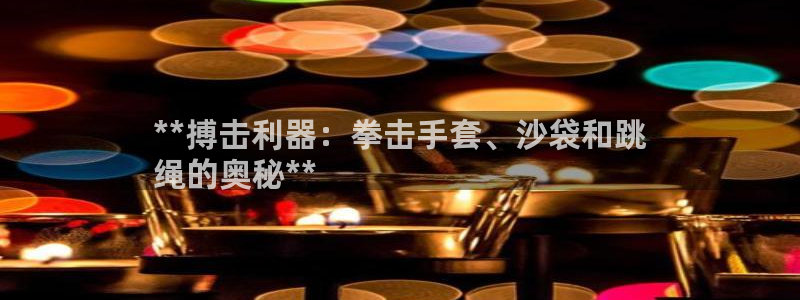 富联平台加认 58.53.4I：**搏击利器：拳击手