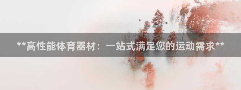 富联娱乐客户端app下载服务器：**高性能体育器材：
