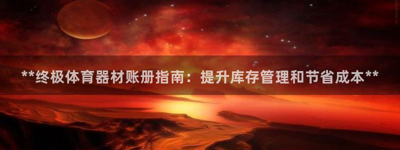 富联平台是什么平台：**终极体育器材账册指南：提升库