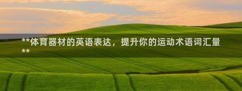 富联平台是什么：**体育器材的英语表达，提升你的运动