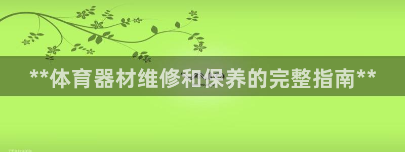 富联娱乐服务站地址：**体育器材维修和保养的完整指南