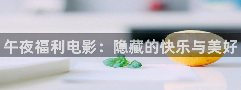 熊猫电影xm66免费播放：午夜福利电影：隐藏的快乐与美好
