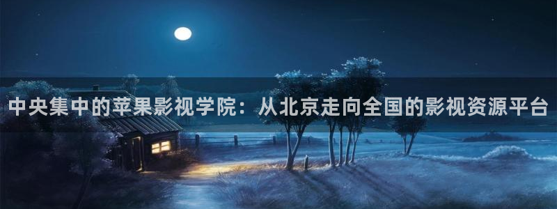 熊猫电视好么：中央集中的苹果影视学院：从北京走向全国的影视资源平台